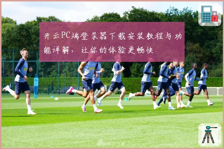 开云PC端登录器下载安装教程与功能详解，让你的体验更畅快