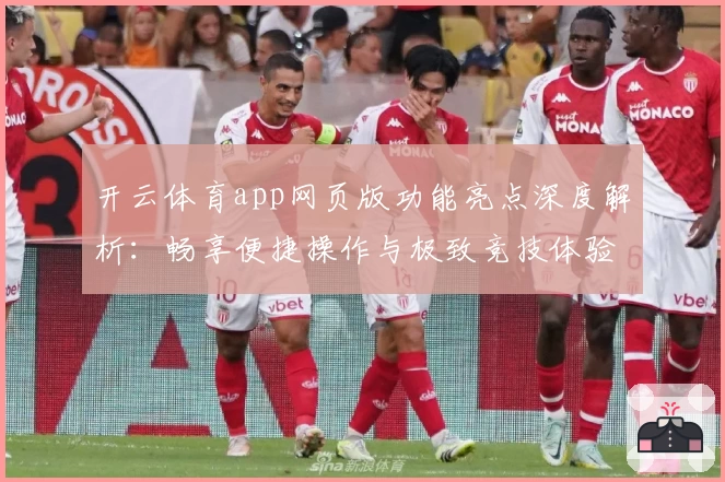 开云体育app网页版功能亮点深度解析：畅享便捷操作与极致竞技体验
