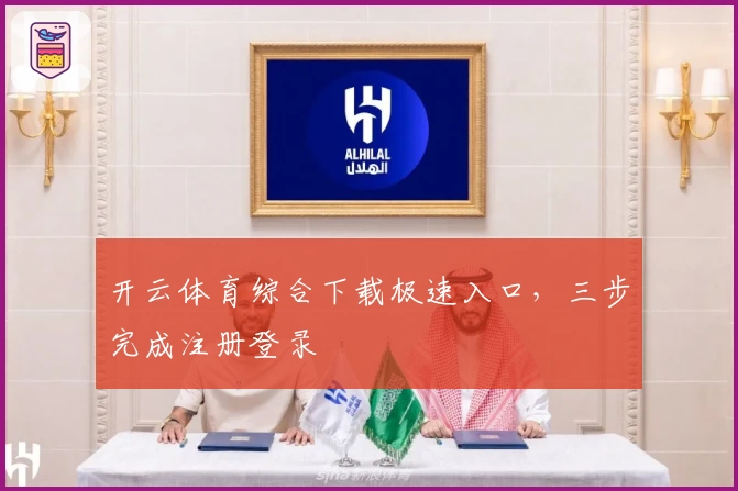开云体育综合下载极速入口，三步完成注册登录