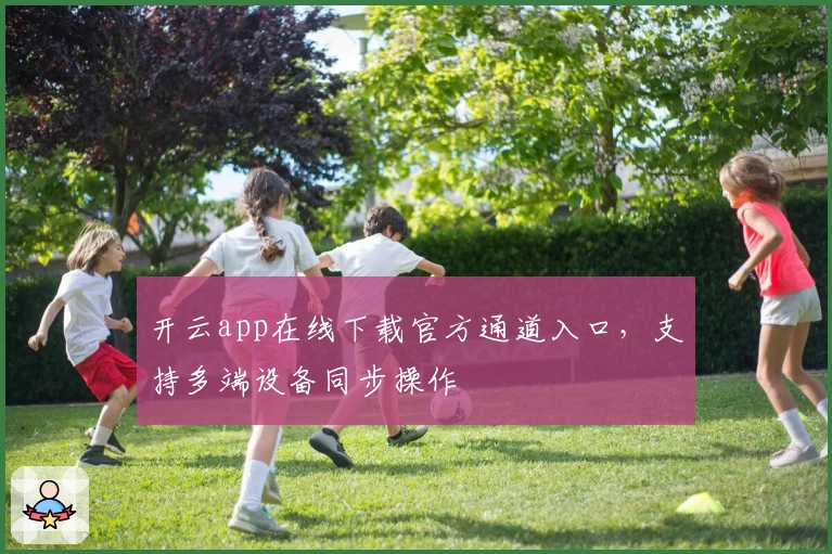 开云app在线下载官方通道入口，支持多端设备同步操作