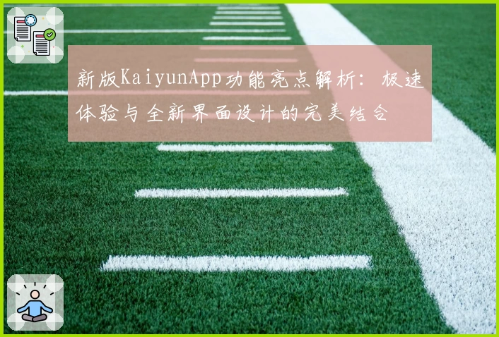 新版KaiyunApp功能亮点解析：极速体验与全新界面设计的完美结合