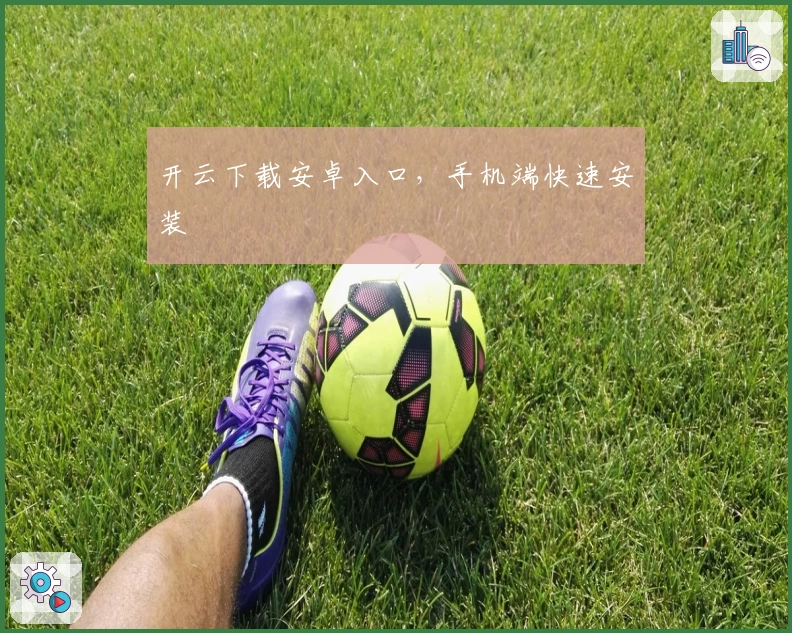 开云下载安卓入口,手机端快速安装