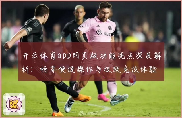 开云体育app网页版功能亮点深度解析：畅享便捷操作与极致竞技体验