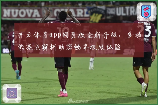 开云体育app网页版全新升级,多功能亮点解析助您畅享极致体验