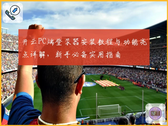 开云PC端登录器安装教程与功能亮点详解，新手必备实用指南
